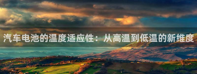优发国际手机安装登录：汽车电池的温度适应性：从高温到低温的新维度
