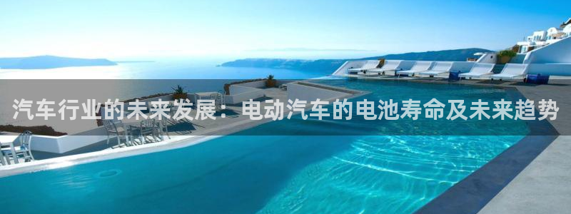 优发国际官方网手机版app：汽车行业的未来发展：电动汽车的电池寿命及未来趋势